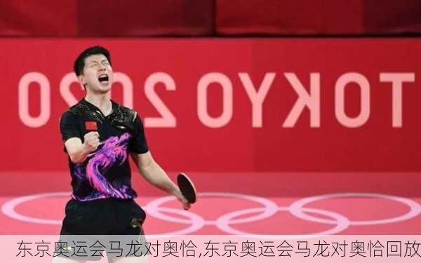 东京奥运会马龙对奥恰,东京奥运会马龙对奥恰回放
