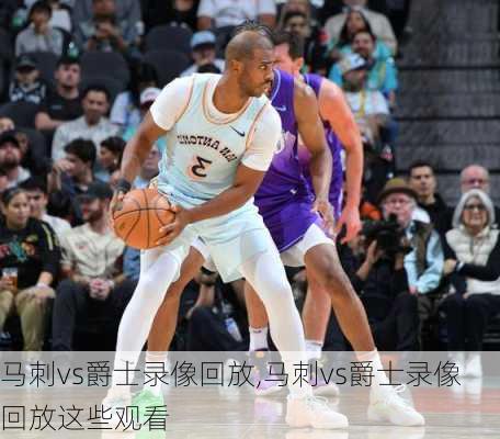马刺vs爵士录像回放,马刺vs爵士录像回放这些观看