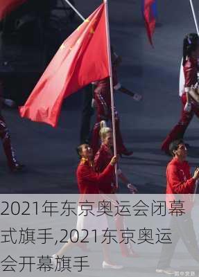 2021年东京奥运会闭幕式旗手,2021东京奥运会开幕旗手
