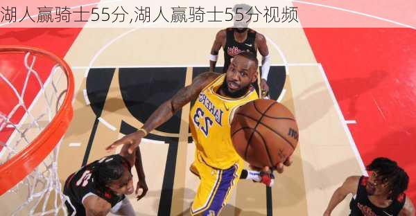 湖人赢骑士55分,湖人赢骑士55分视频