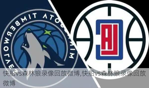 快船vs森林狼录像回放微博,快船vs森林狼录像回放微博