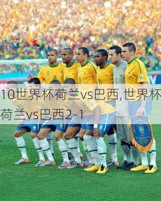 10世界杯荷兰vs巴西,世界杯荷兰vs巴西2-1