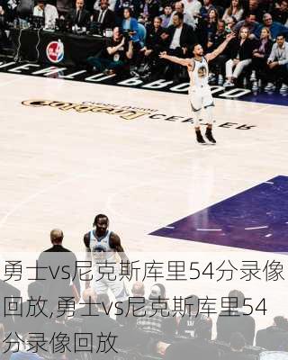 勇士vs尼克斯库里54分录像回放,勇士vs尼克斯库里54分录像回放