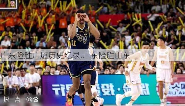 广东险胜广厦历史纪录,广东险胜山东