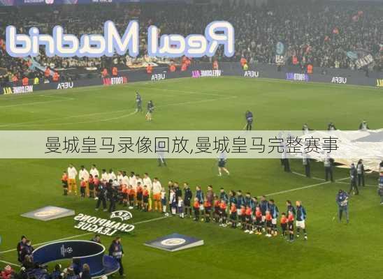 曼城皇马录像回放,曼城皇马完整赛事