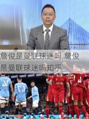 詹俊是曼联球迷吗,詹俊是曼联球迷吗知乎
