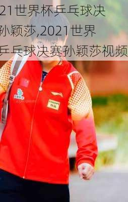 2021世界杯乒乓球决赛孙颖莎,2021世界杯乒乓球决赛孙颖莎视频