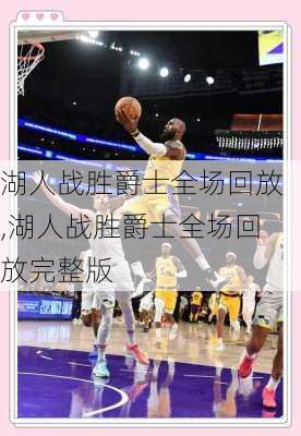 湖人战胜爵士全场回放,湖人战胜爵士全场回放完整版