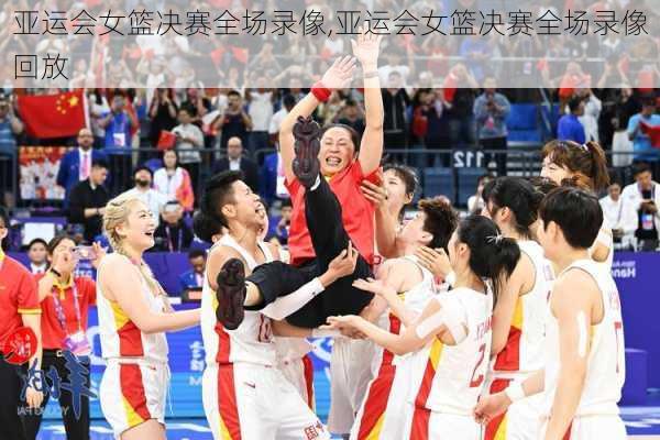 亚运会女篮决赛全场录像,亚运会女篮决赛全场录像回放