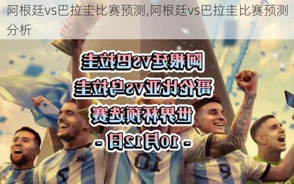 阿根廷vs巴拉圭比赛预测,阿根廷vs巴拉圭比赛预测分析