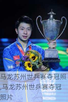 马龙苏州世乒赛夺冠照,马龙苏州世乒赛夺冠照片