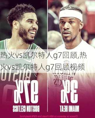 热火vs凯尔特人g7回顾,热火vs凯尔特人g7回顾视频