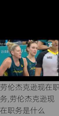 劳伦杰克逊现在职务,劳伦杰克逊现在职务是什么