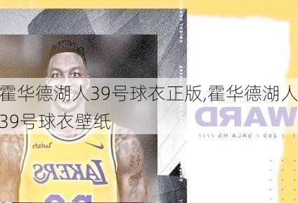 霍华德湖人39号球衣正版,霍华德湖人39号球衣壁纸
