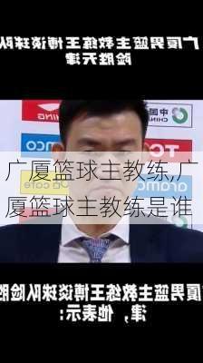 广厦篮球主教练,广厦篮球主教练是谁