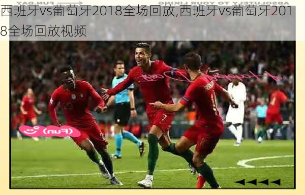 西班牙vs葡萄牙2018全场回放,西班牙vs葡萄牙2018全场回放视频