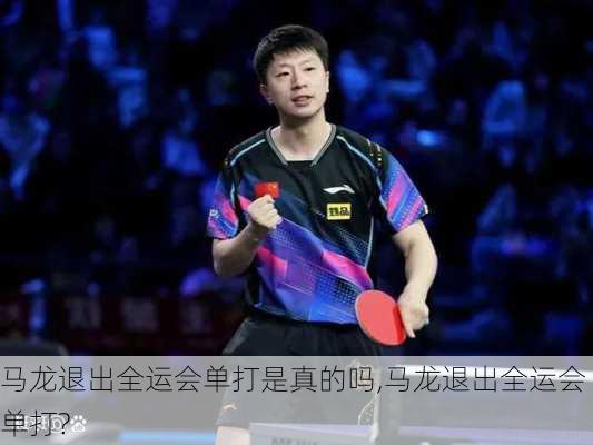 马龙退出全运会单打是真的吗,马龙退出全运会单打?