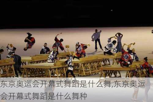 东京奥运会开幕式舞蹈是什么舞,东京奥运会开幕式舞蹈是什么舞种
