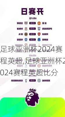 足球亚洲杯2024赛程英超,足球亚洲杯2024赛程英超比分