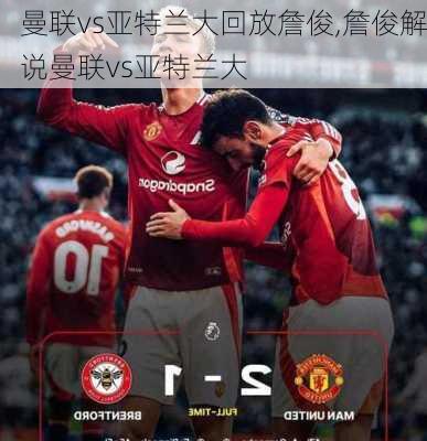 曼联vs亚特兰大回放詹俊,詹俊解说曼联vs亚特兰大