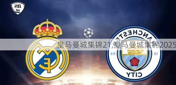 皇马曼城集锦21,皇马曼城集锦2025