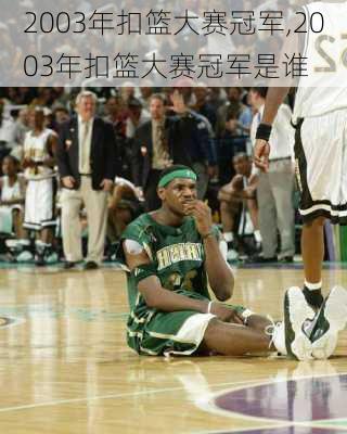 2003年扣篮大赛冠军,2003年扣篮大赛冠军是谁