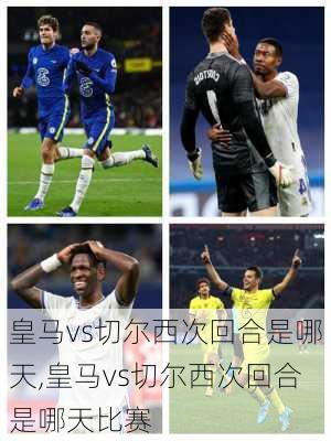 皇马vs切尔西次回合是哪天,皇马vs切尔西次回合是哪天比赛