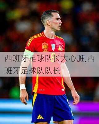 西班牙足球队长大心脏,西班牙足球队队长