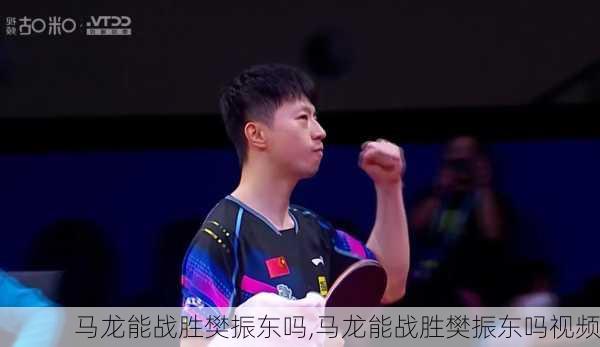 马龙能战胜樊振东吗,马龙能战胜樊振东吗视频