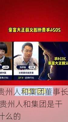 贵州人和集团董事长,贵州人和集团是干什么的