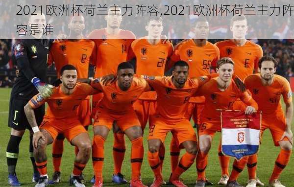 2021欧洲杯荷兰主力阵容,2021欧洲杯荷兰主力阵容是谁