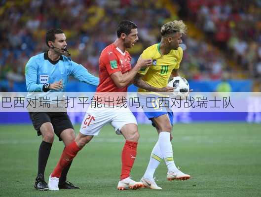 巴西对瑞士打平能出线吗,巴西对战瑞士队