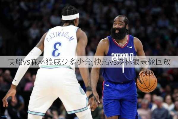 快船vs森林狼威少多少分,快船vs森林狼录像回放