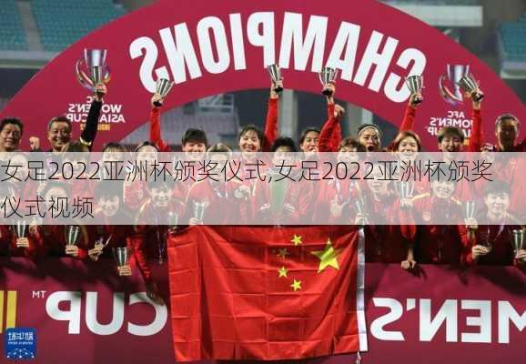 女足2022亚洲杯颁奖仪式,女足2022亚洲杯颁奖仪式视频