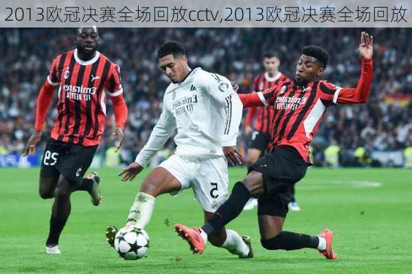 2013欧冠决赛全场回放cctv,2013欧冠决赛全场回放