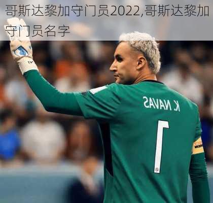 哥斯达黎加守门员2022,哥斯达黎加守门员名字