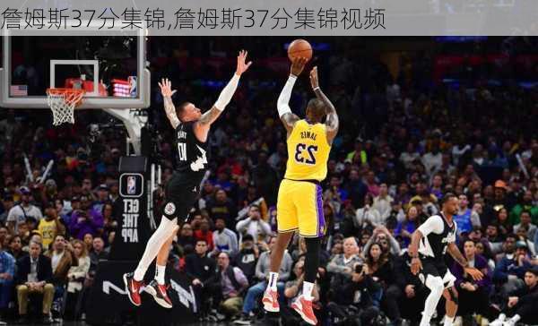 詹姆斯37分集锦,詹姆斯37分集锦视频