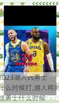 2023湖人vs勇士什么时候打,湖人将对战勇士什么时候