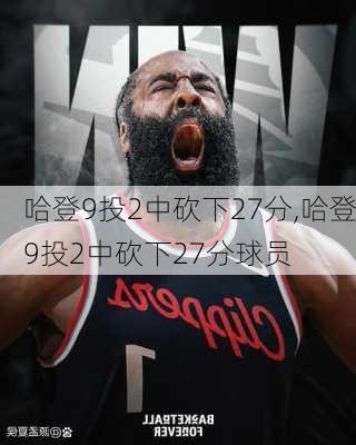哈登9投2中砍下27分,哈登9投2中砍下27分球员