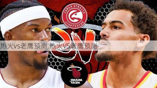 热火vs老鹰预测,热火VS老鹰预测