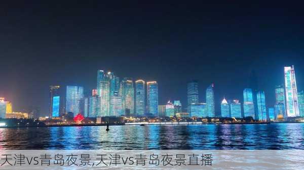 天津vs青岛夜景,天津vs青岛夜景直播