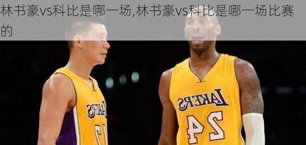 林书豪vs科比是哪一场,林书豪vs科比是哪一场比赛的