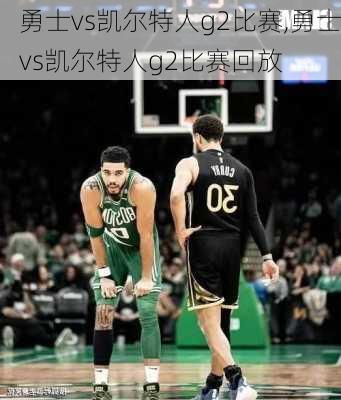 勇士vs凯尔特人g2比赛,勇士vs凯尔特人g2比赛回放