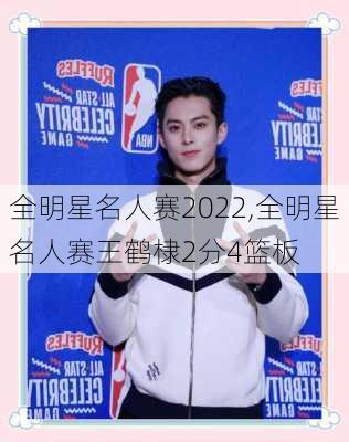 全明星名人赛2022,全明星名人赛王鹤棣2分4篮板
