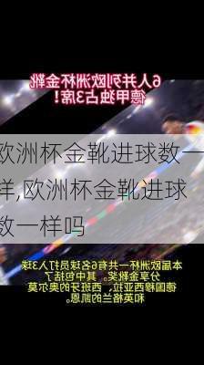 欧洲杯金靴进球数一样,欧洲杯金靴进球数一样吗