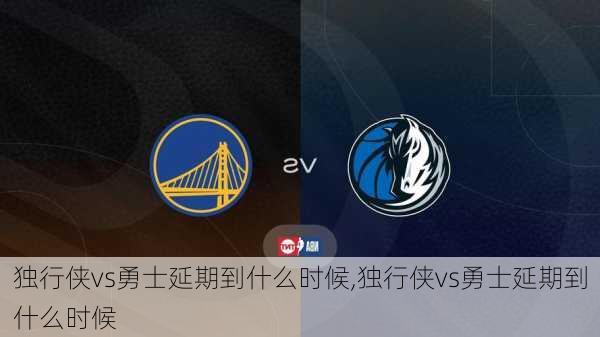 独行侠vs勇士延期到什么时候,独行侠vs勇士延期到什么时候