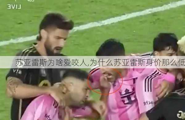 苏亚雷斯为啥爱咬人,为什么苏亚雷斯身价那么低