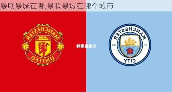 曼联曼城在哪,曼联曼城在哪个城市