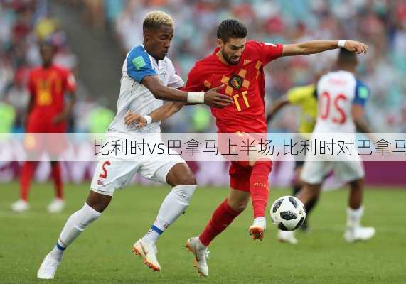 比利时vs巴拿马上半场,比利时对巴拿马