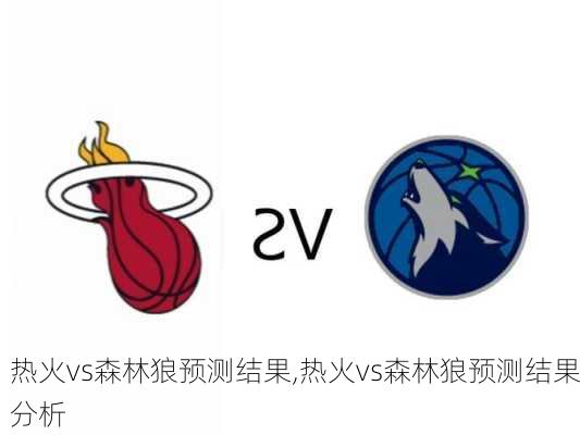 热火vs森林狼预测结果,热火vs森林狼预测结果分析